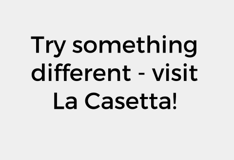 Try something different - visit La Casetta!